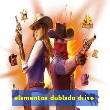 elementos dublado drive